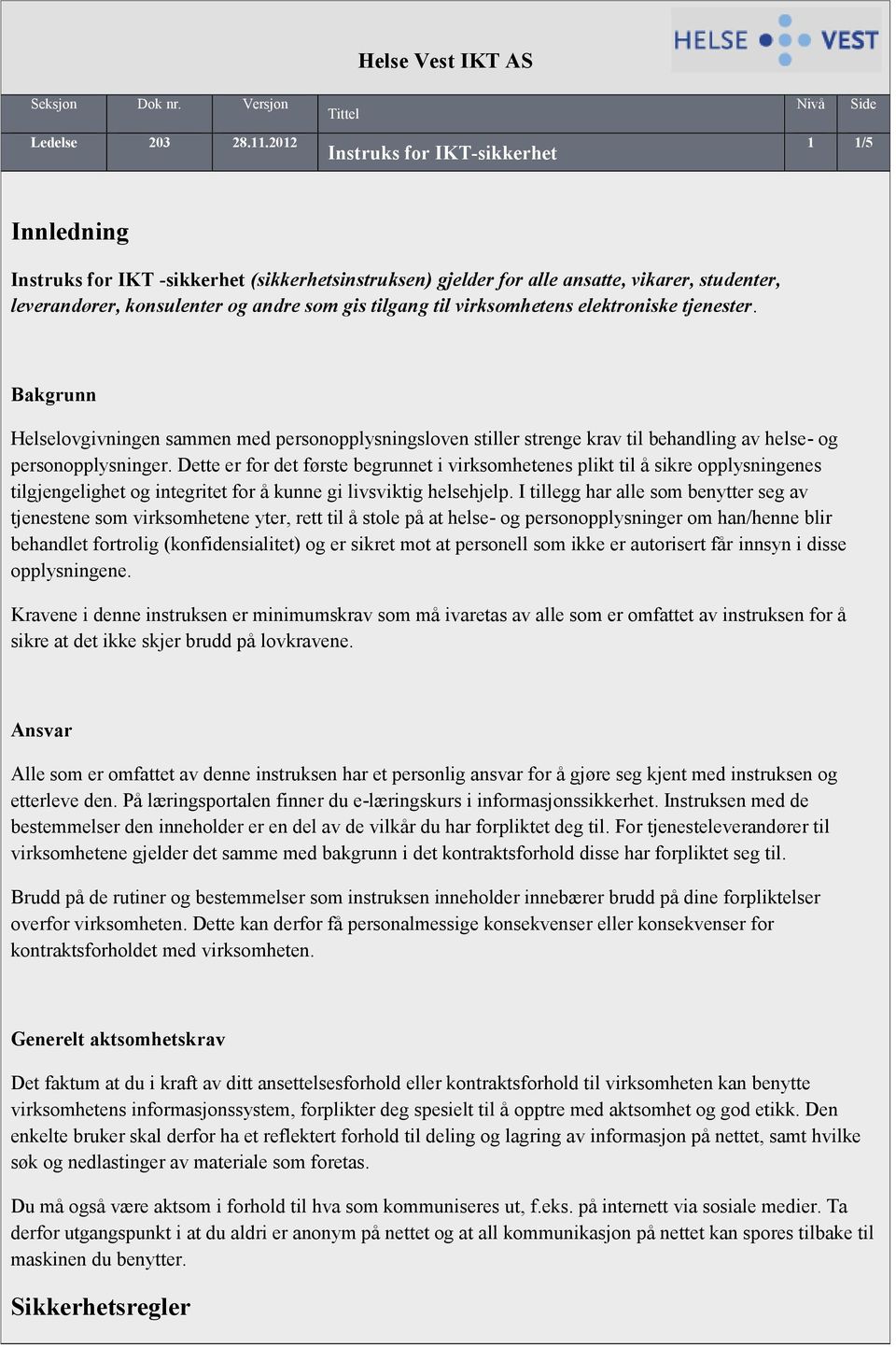 som gis tilgang til virksomhetens elektroniske tjenester. Bakgrunn Helselovgivningen sammen med personopplysningsloven stiller strenge krav til behandling av helse- og personopplysninger.