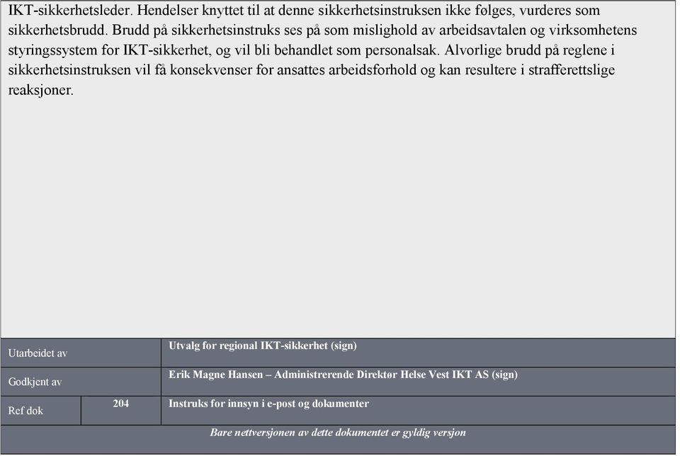 Alvorlige brudd på reglene i sikkerhetsinstruksen vil få konsekvenser for ansattes arbeidsforhold og kan resultere i strafferettslige reaksjoner.