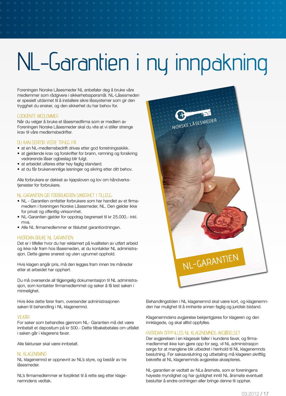 Foreningen Norske Låsesmeder NL anbefaler deg å bruke våre medlemmer som rådgivere i sikkerhetsspørsmål.