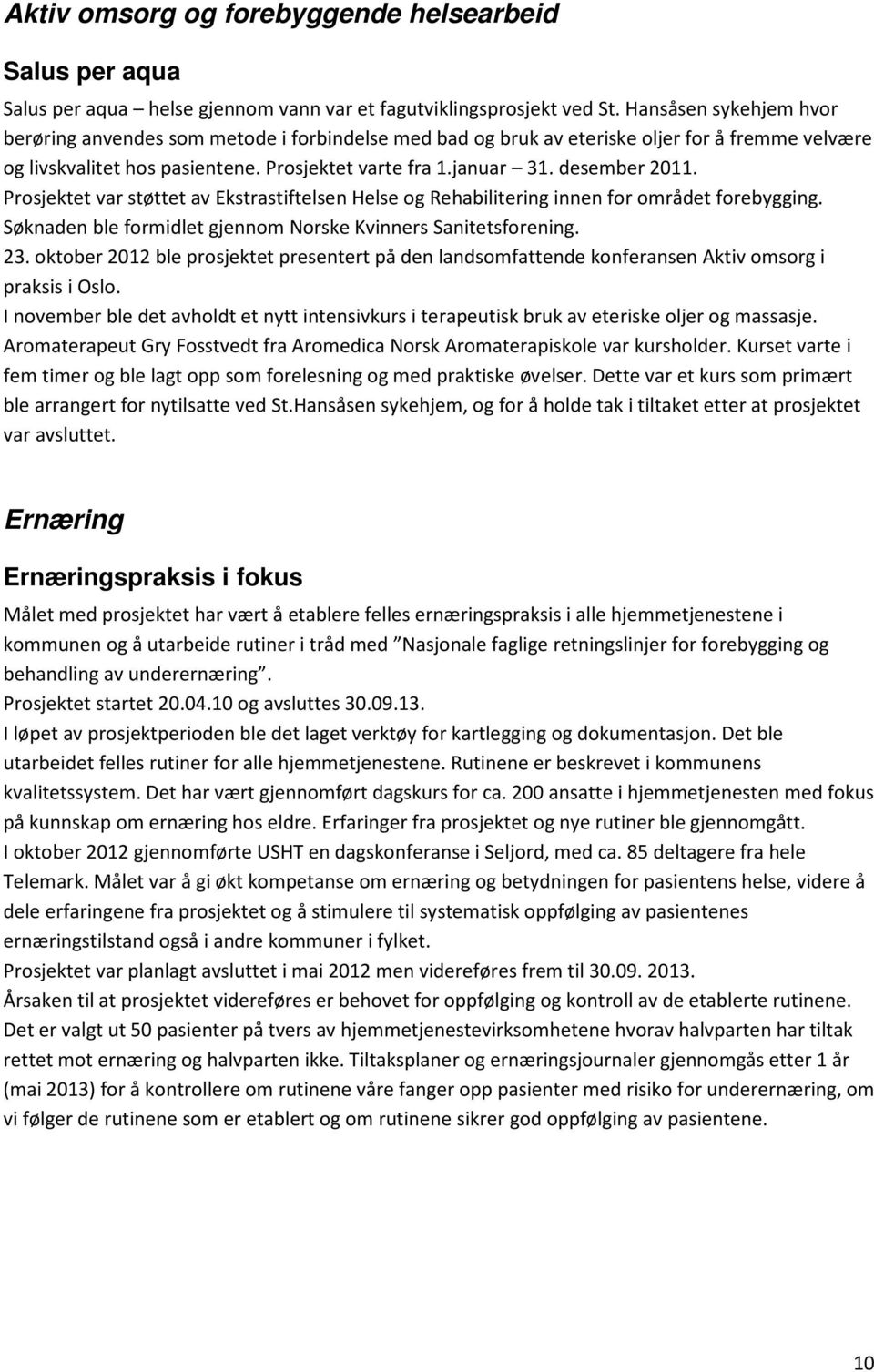 desember 2011. Prosjektet var støttet av Ekstrastiftelsen Helse og Rehabilitering innen for området forebygging. Søknaden ble formidlet gjennom Norske Kvinners Sanitetsforening. 23.