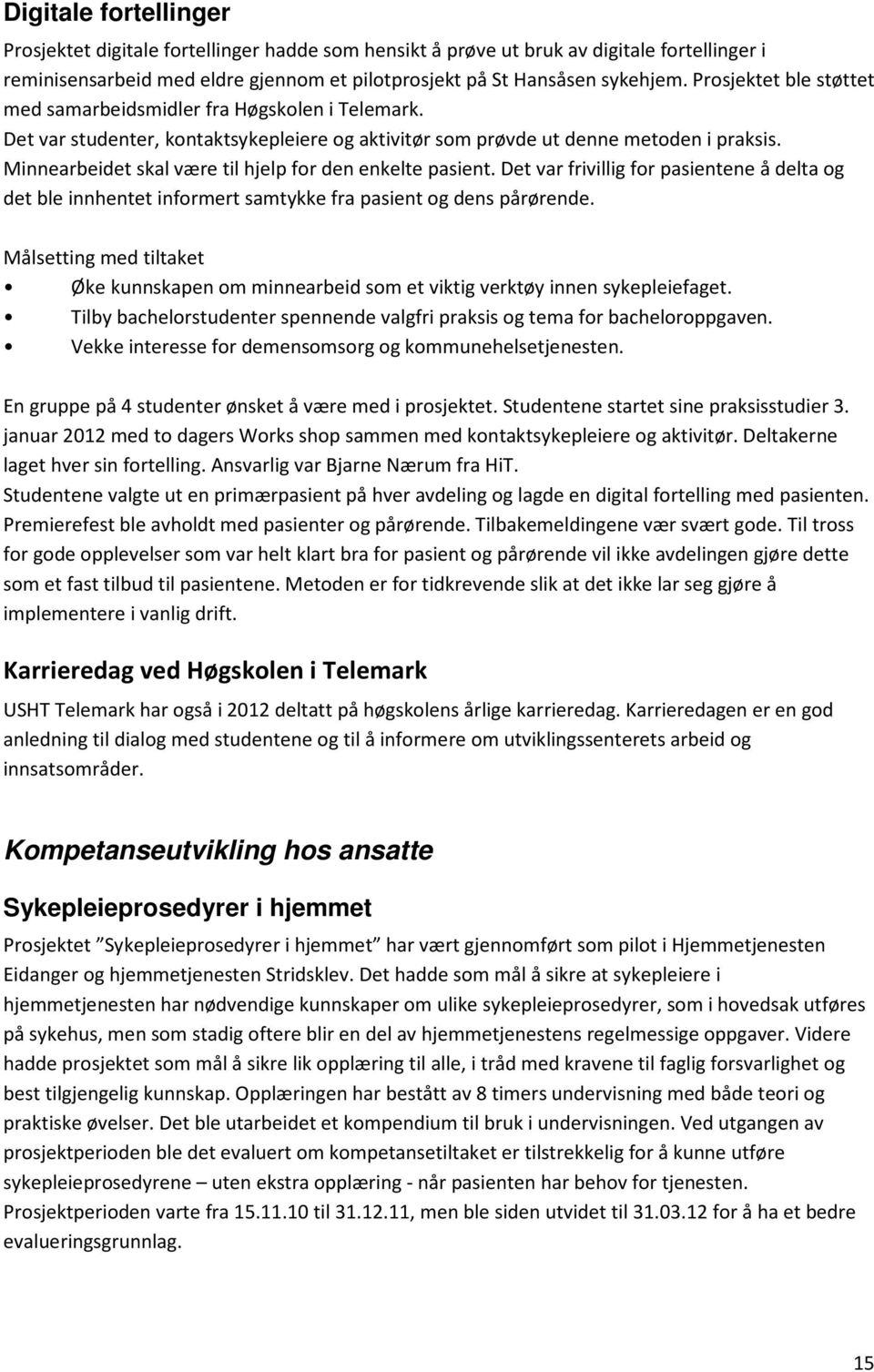 Minnearbeidet skal være til hjelp for den enkelte pasient. Det var frivillig for pasientene å delta og det ble innhentet informert samtykke fra pasient og dens pårørende.