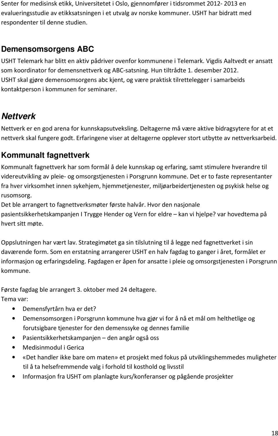 Vigdis Aaltvedt er ansatt som koordinator for demensnettverk og ABC-satsning. Hun tiltrådte 1. desember 2012.