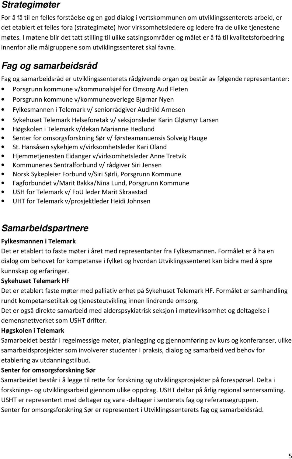 Fag og samarbeidsråd Fag og samarbeidsråd er utviklingssenterets rådgivende organ og består av følgende representanter: Porsgrunn kommune v/kommunalsjef for Omsorg Aud Fleten Porsgrunn kommune