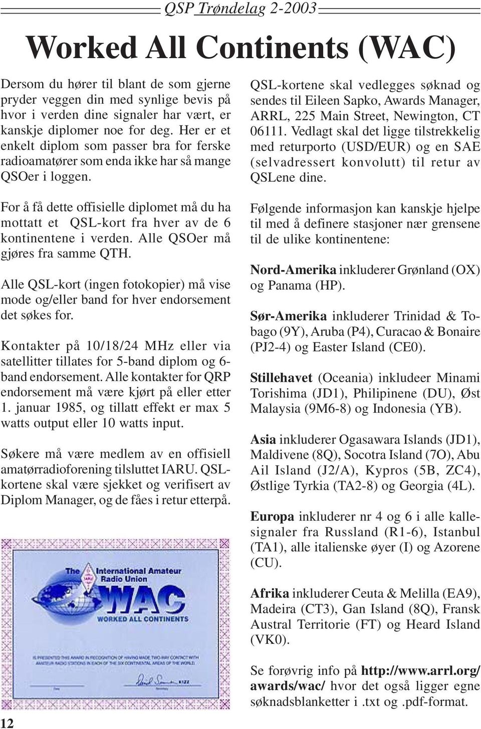 For å få dette offisielle diplomet må du ha mottatt et QSL-kort fra hver av de 6 kontinentene i verden. Alle QSOer må gjøres fra samme QTH.