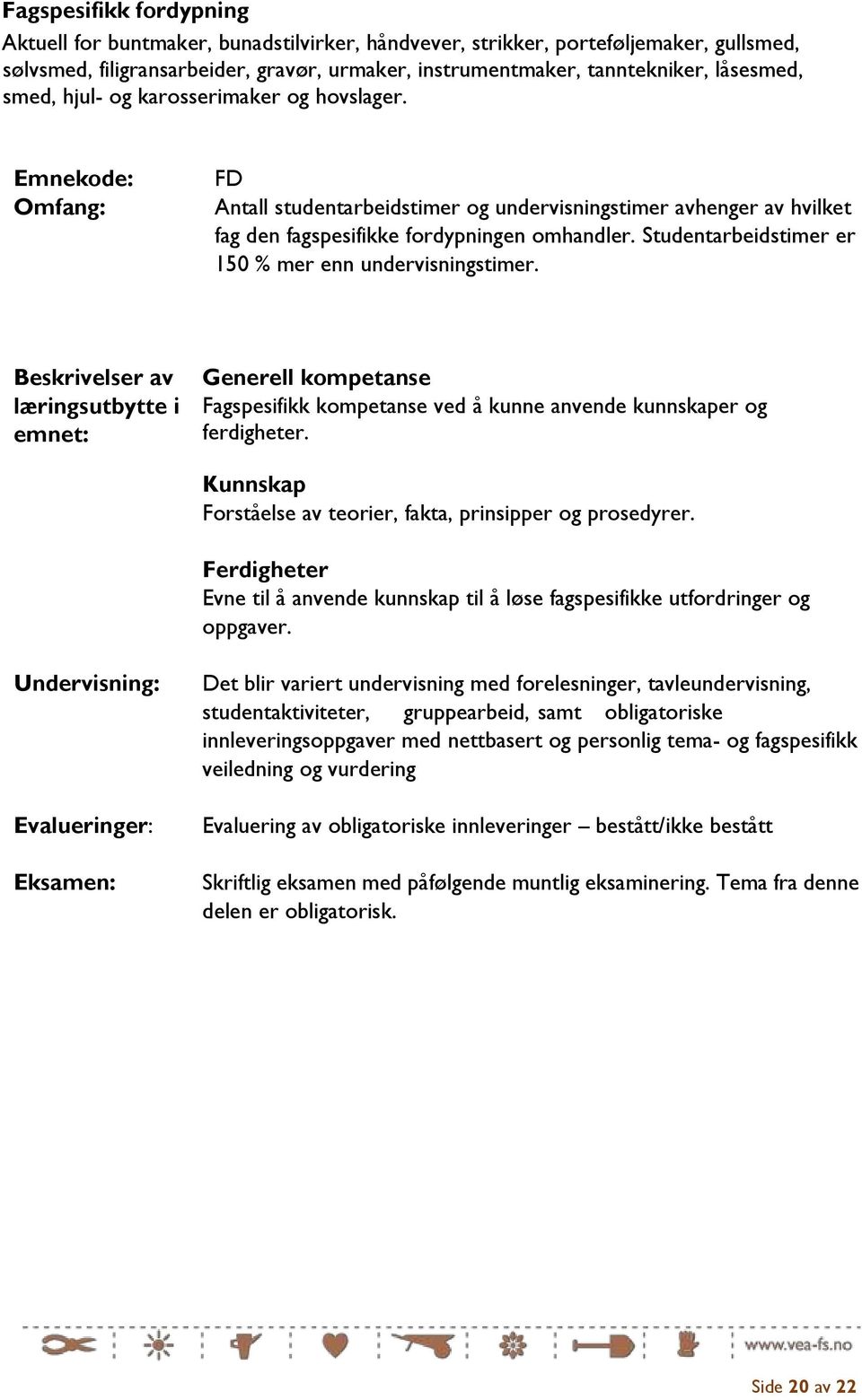 Studentarbeidstimer er 150 % mer enn undervisningstimer. Beskrivelser av læringsutbytte i emnet: Generell kompetanse Fagspesifikk kompetanse ved å kunne anvende kunnskaper og ferdigheter.