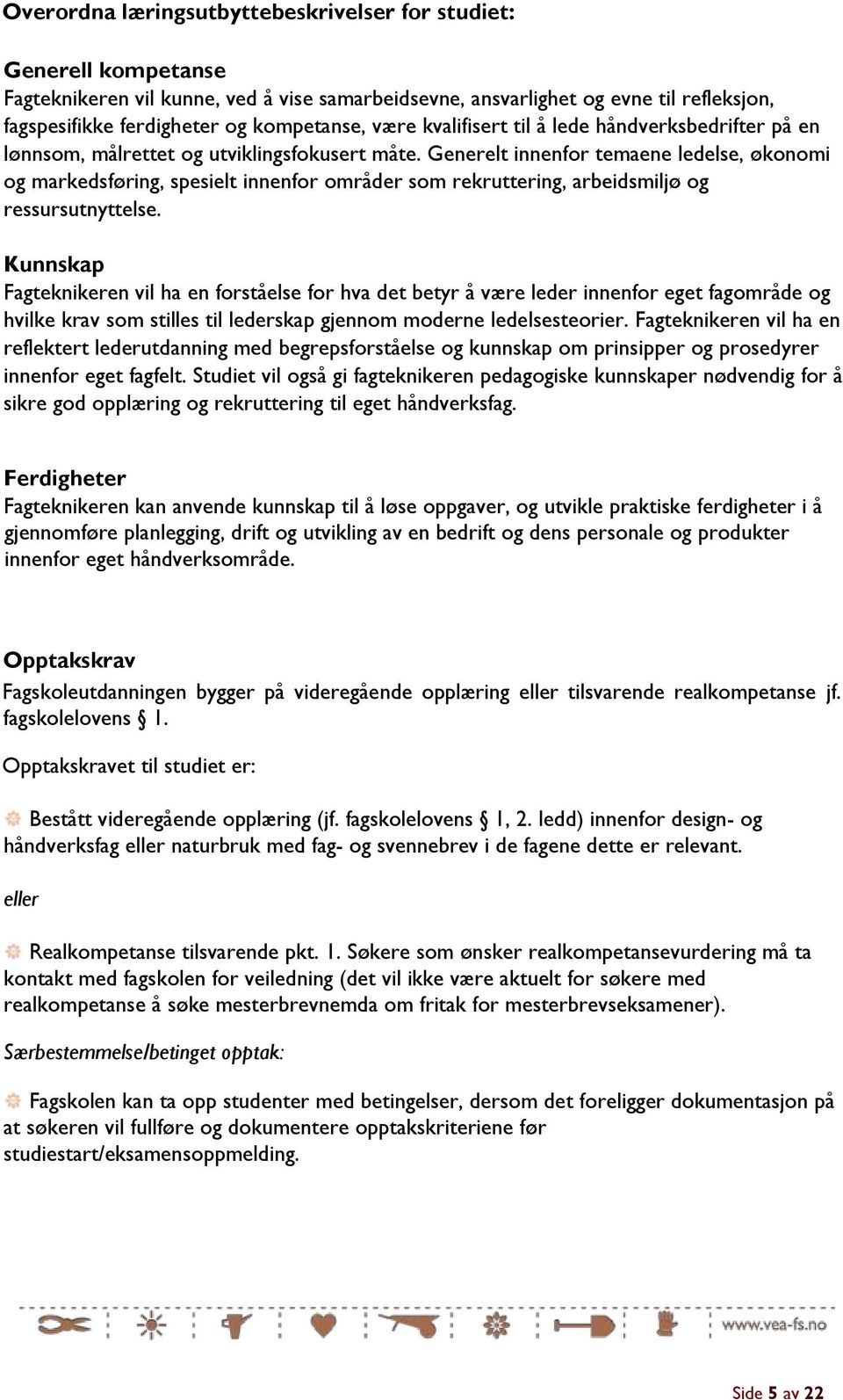 Generelt innenfor temaene ledelse, økonomi og markedsføring, spesielt innenfor områder som rekruttering, arbeidsmiljø og ressursutnyttelse.