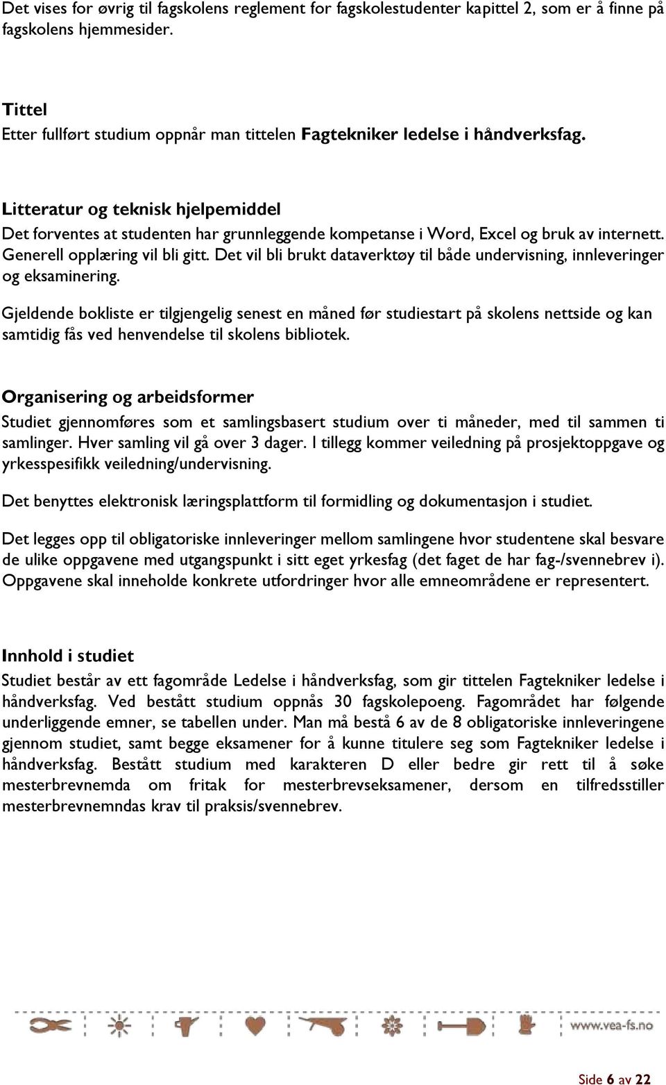 Litteratur og teknisk hjelpemiddel Det forventes at studenten har grunnleggende kompetanse i Word, Excel og bruk av internett. Generell opplæring vil bli gitt.