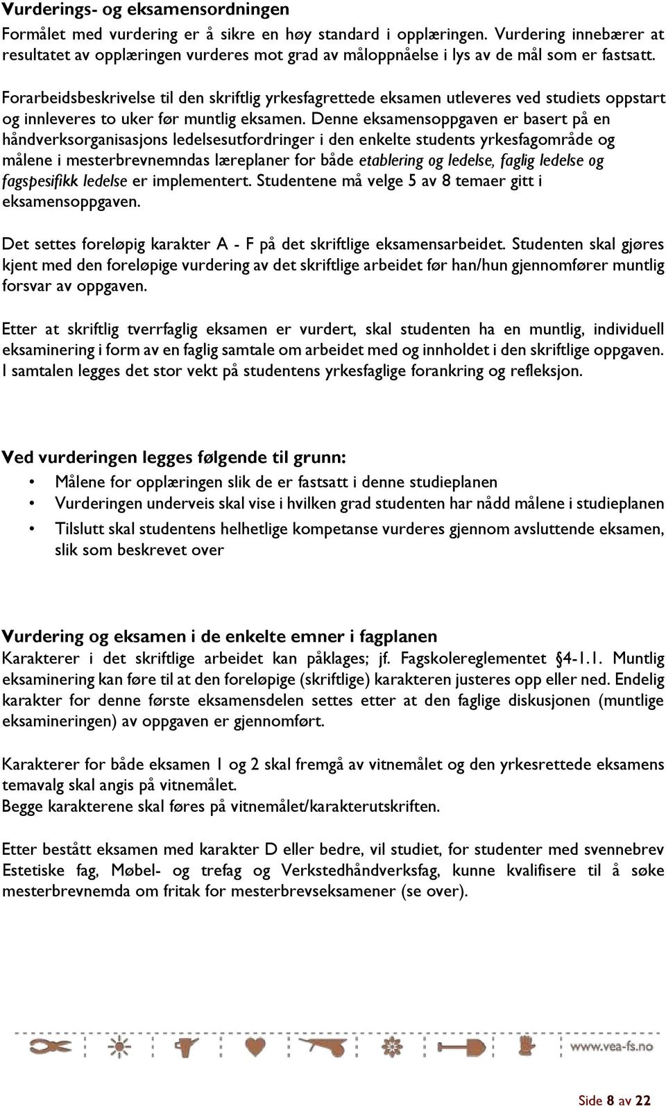 Forarbeidsbeskrivelse til den skriftlig yrkesfagrettede eksamen utleveres ved studiets oppstart og innleveres to uker før muntlig eksamen.