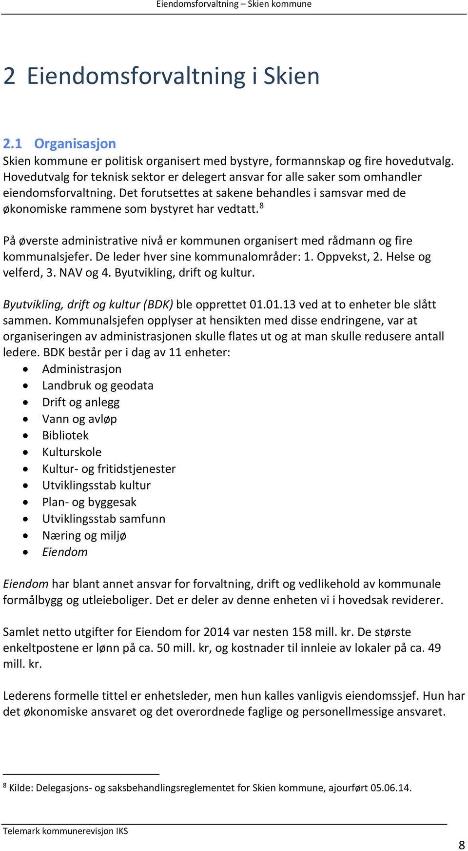 8 På øverste administrative nivå er kommunen organisert med rådmann og fire kommunalsjefer. De leder hver sine kommunalområder: 1. Oppvekst, 2. Helse og velferd, 3. NAV og 4.