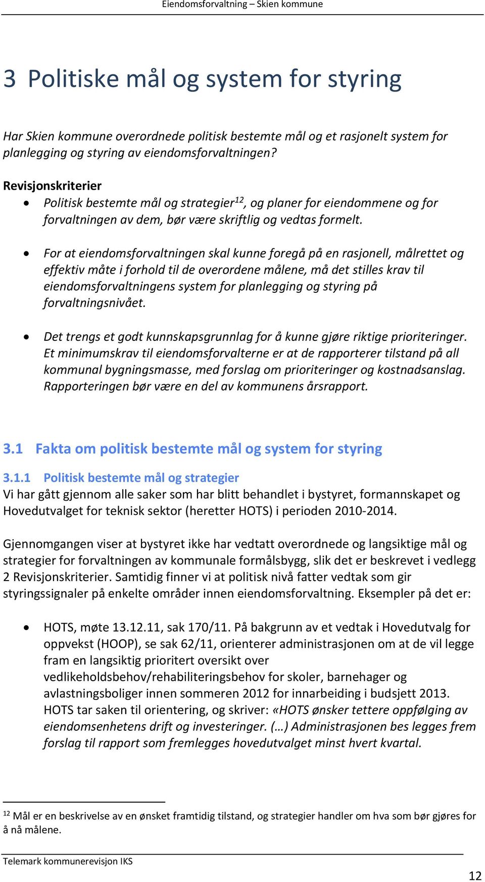 For at eiendomsforvaltningen skal kunne foregå på en rasjonell, målrettet og effektiv måte i forhold til de overordene målene, må det stilles krav til eiendomsforvaltningens system for planlegging og