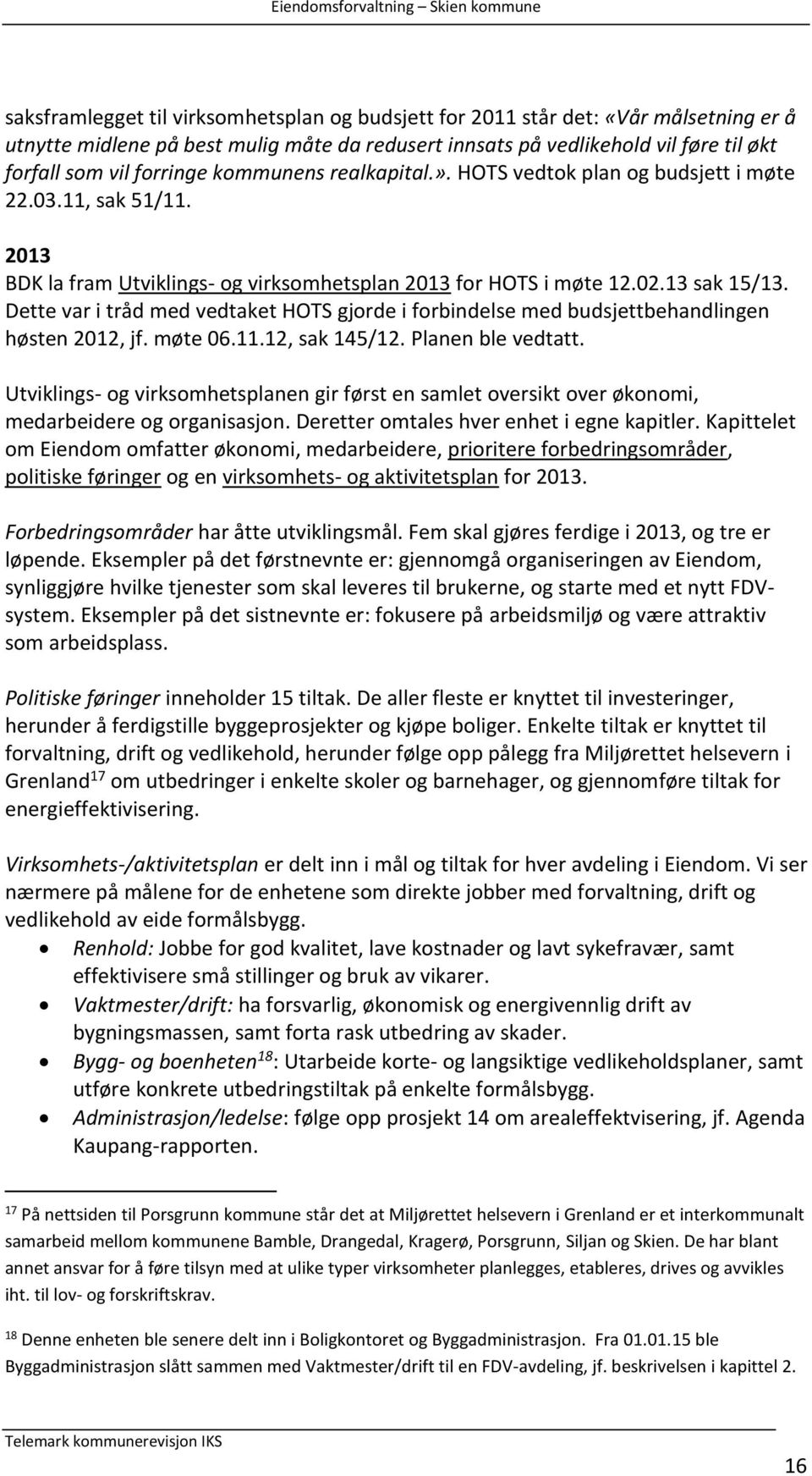 Dette var i tråd med vedtaket HOTS gjorde i forbindelse med budsjettbehandlingen høsten 2012, jf. møte 06.11.12, sak 145/12. Planen ble vedtatt.