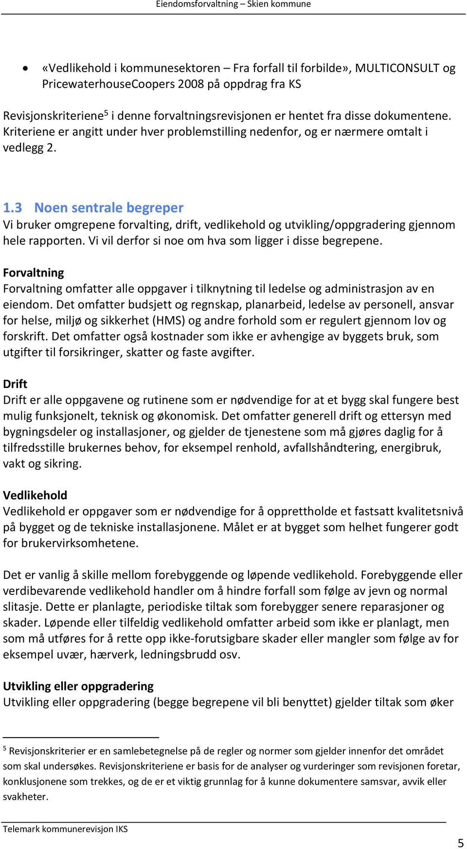 3 Noen sentrale begreper Vi bruker omgrepene forvalting, drift, vedlikehold og utvikling/oppgradering gjennom hele rapporten. Vi vil derfor si noe om hva som ligger i disse begrepene.