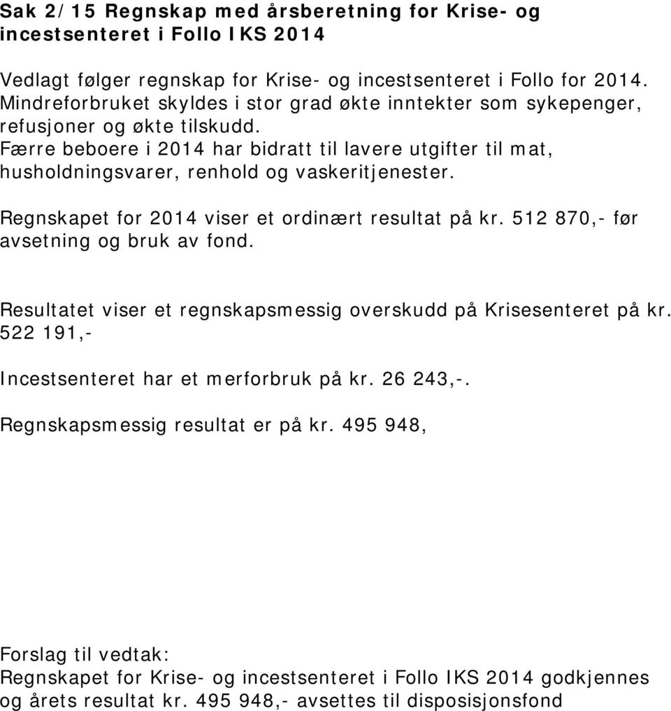 Færre beboere i 2014 har bidratt til lavere utgifter til mat, husholdningsvarer, renhold og vaskeritjenester. Regnskapet for 2014 viser et ordinært resultat på kr.