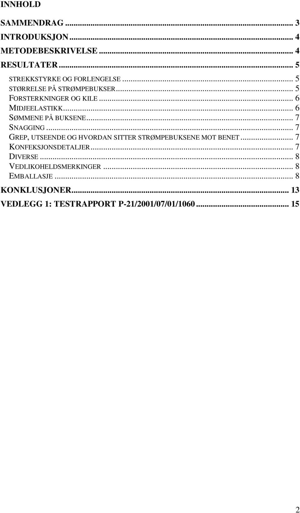 .. 7 SNAGGING... 7 GREP, UTSEENDE OG HVORDAN SITTER STRØMPEBUKSENE MOT BENET... 7 KONFEKSJONSDETALJER.