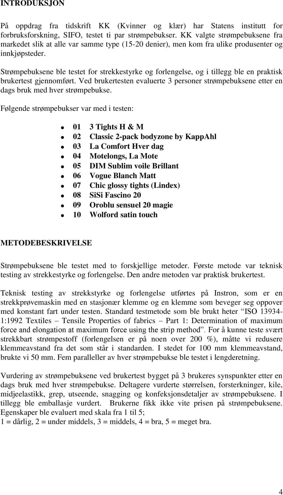 Strømpebuksene ble testet for strekkestyrke og forlengelse, og i tillegg ble en praktisk brukertest gjennomført.