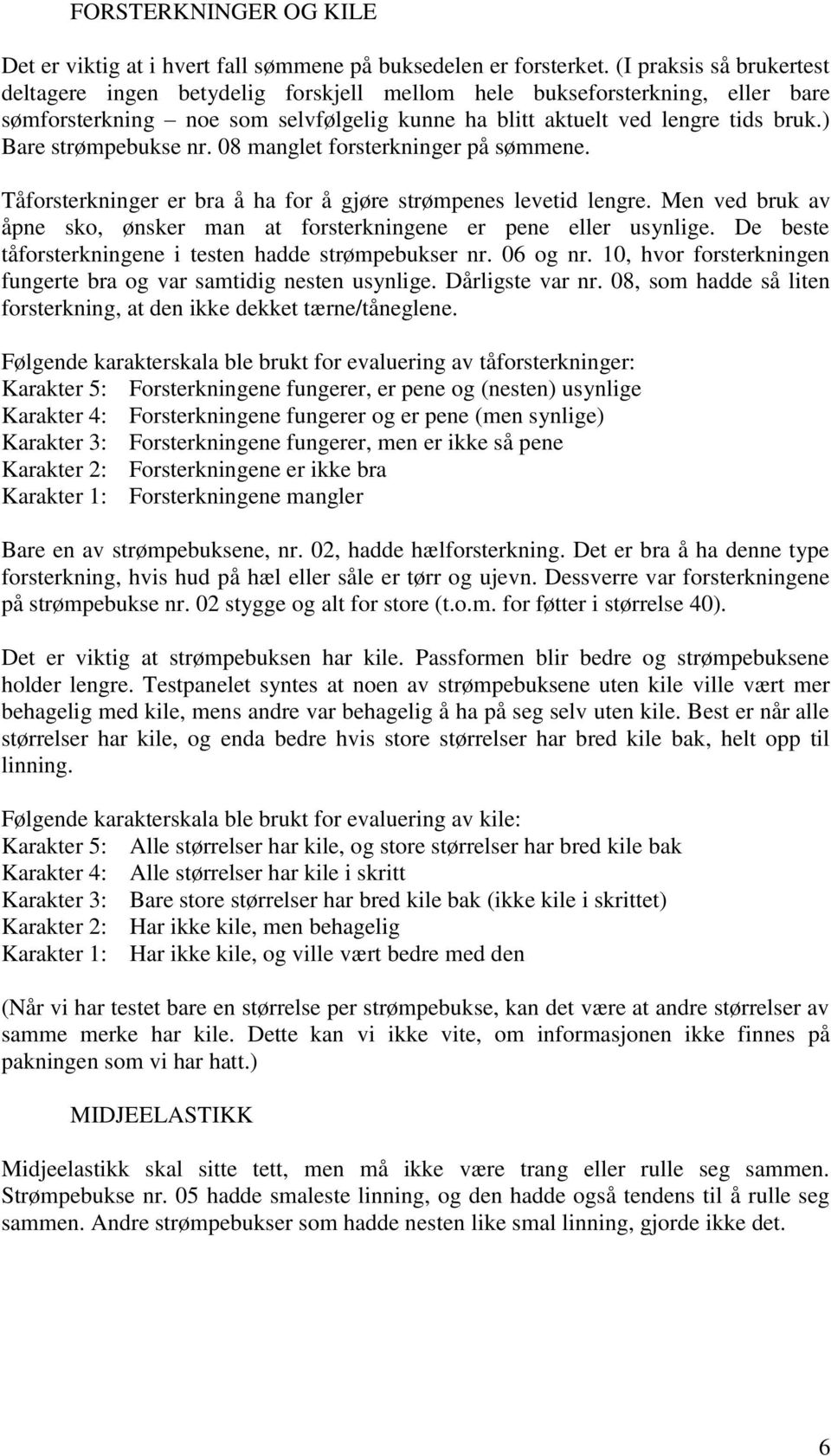 ) Bare strømpebukse nr. 08 manglet forsterkninger på sømmene. Tåforsterkninger er bra å ha for å gjøre strømpenes levetid lengre.