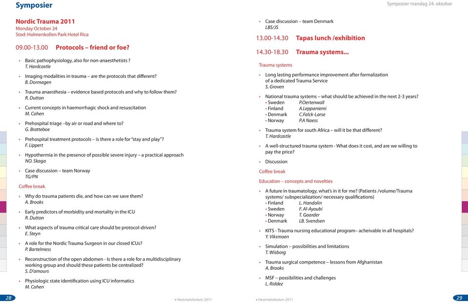 .. Trauma systems Imaging modalities in trauma are the protocols that different? B. Dormagen Trauma anaesthesia evidence based protocols and why to follow them? R.