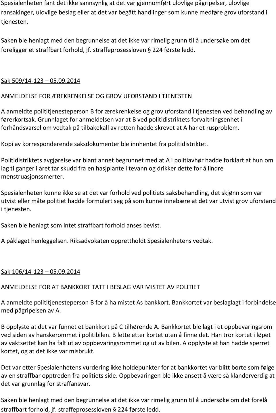 14-123 05.09.2014 ANMELDELSE FOR ÆREKRENKELSE OG GROV UFORSTAND I TJENESTEN A anmeldte polititjenesteperson B for ærekrenkelse og grov uforstand i tjenesten ved behandling av førerkortsak.