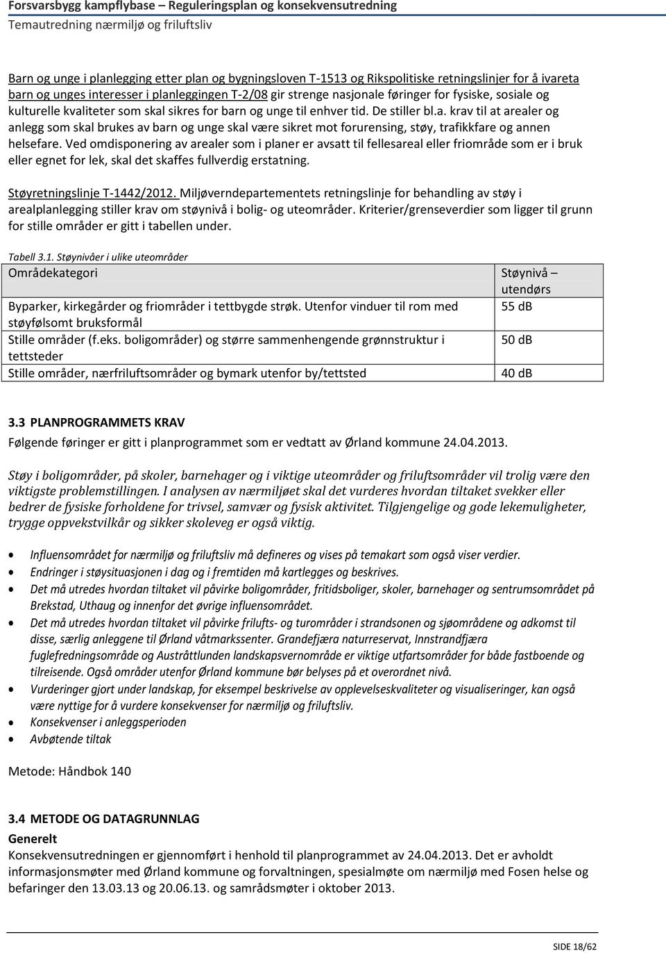 Ved omdisponering av arealer som i planer er avsatt til fellesareal eller friområde som er i bruk eller egnet for lek, skal det skaffes fullverdig erstatning. Støyretningslinje T-1442/2012.