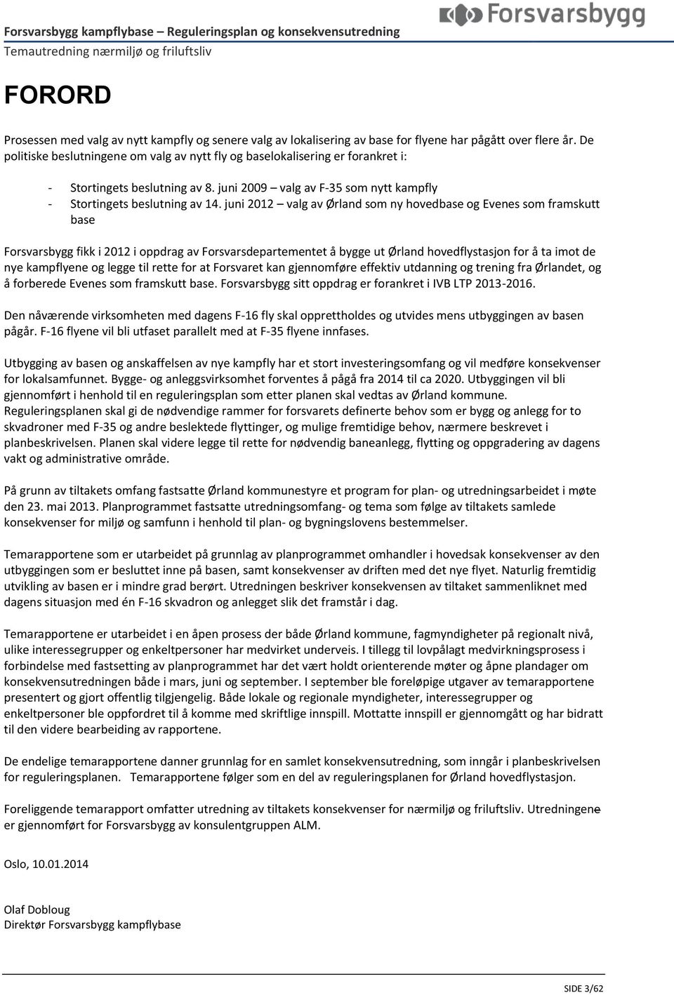 juni 2012 valg av Ørland som ny hovedbase og Evenes som framskutt base Forsvarsbygg fikk i 2012 i oppdrag av Forsvarsdepartementet å bygge ut Ørland hovedflystasjon for å ta imot de nye kampflyene og