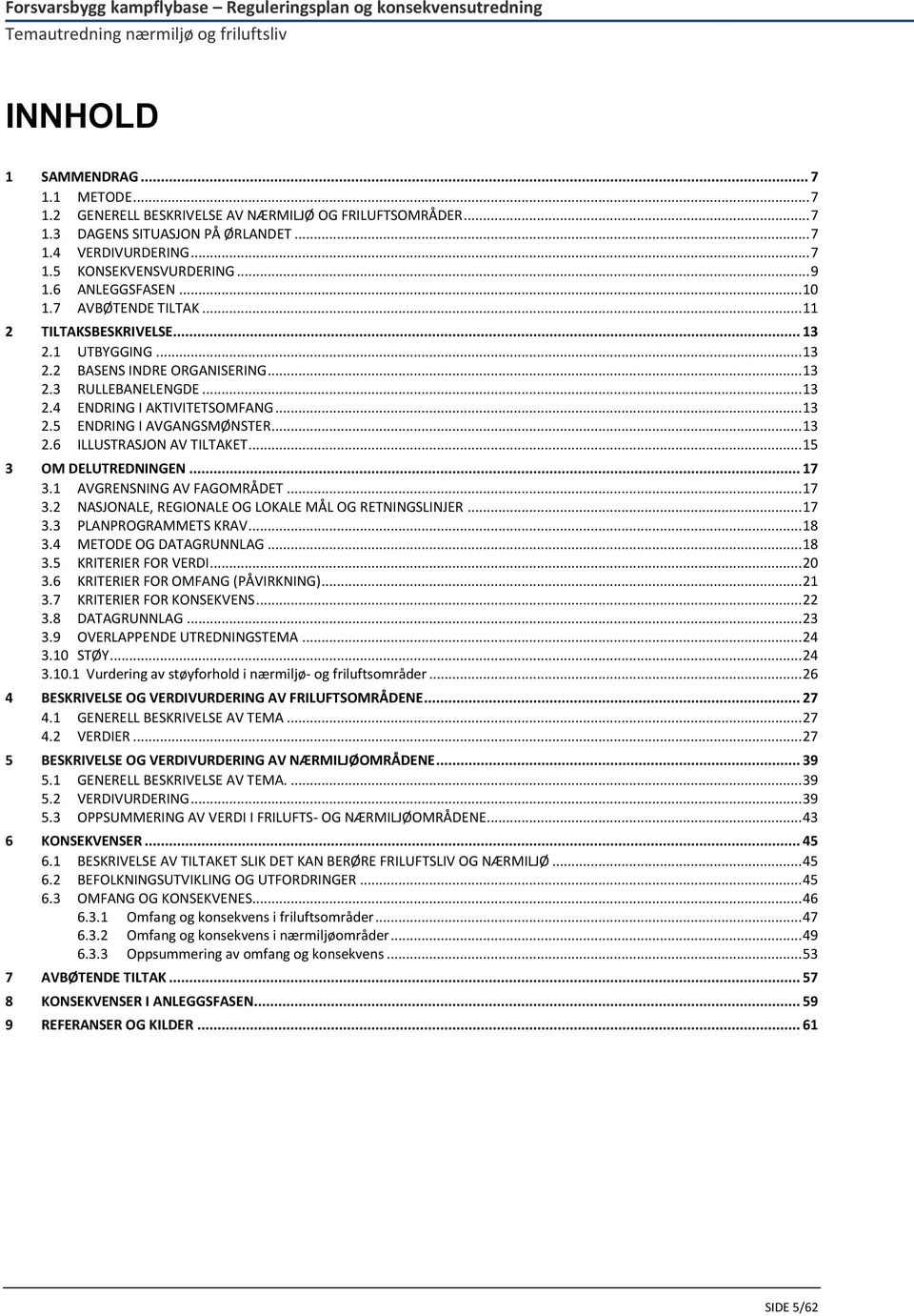 .. 13 2.6 ILLUSTRASJON AV TILTAKET... 15 3 OM DELUTREDNINGEN... 17 3.1 AVGRENSNING AV FAGOMRÅDET... 17 3.2 NASJONALE, REGIONALE OG LOKALE MÅL OG RETNINGSLINJER... 17 3.3 PLANPROGRAMMETS KRAV... 18 3.