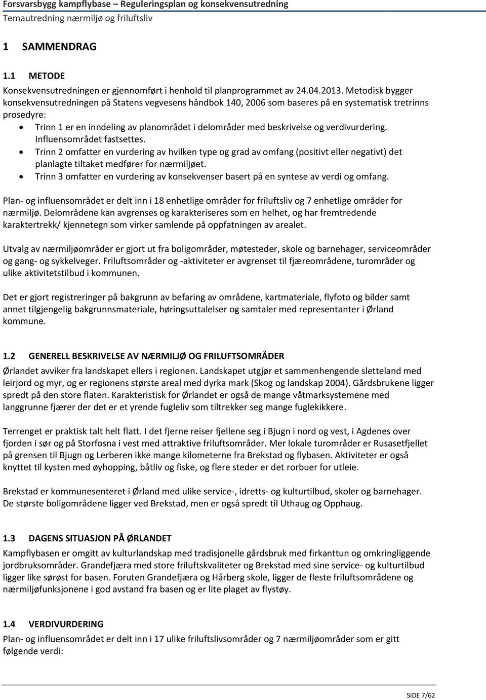 verdivurdering. Influensområdet fastsettes. Trinn 2 omfatter en vurdering av hvilken type og grad av omfang (positivt eller negativt) det planlagte tiltaket medfører for nærmiljøet.