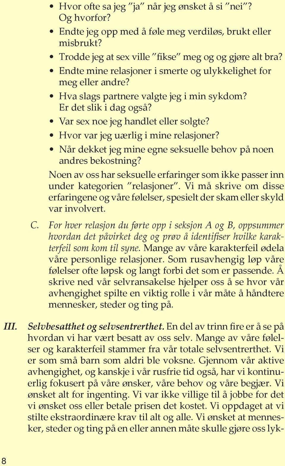 Hvor var jeg uærlig i mine relasjoner? Når dekket jeg mine egne seksuelle behov på noen andres bekostning? Noen av oss har seksuelle erfaringer som ikke passer inn under kategorien relasjoner.