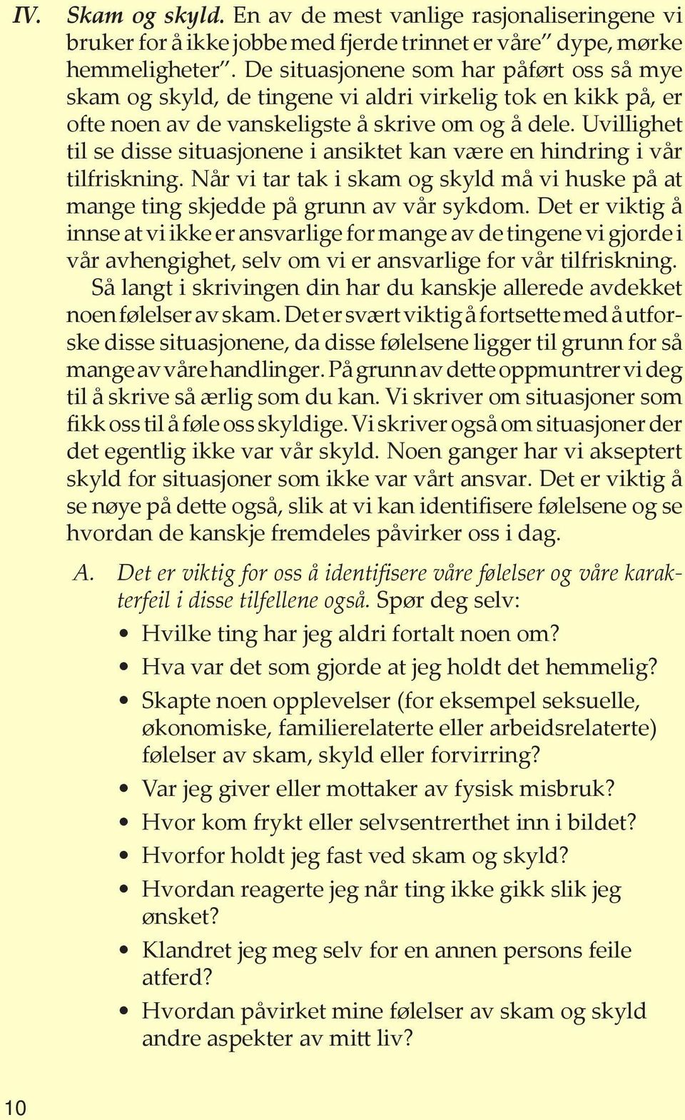 Uvillighet til se disse situasjonene i ansiktet kan være en hindring i vår tilfriskning. Når vi tar tak i skam og skyld må vi huske på at mange ting skjedde på grunn av vår sykdom.