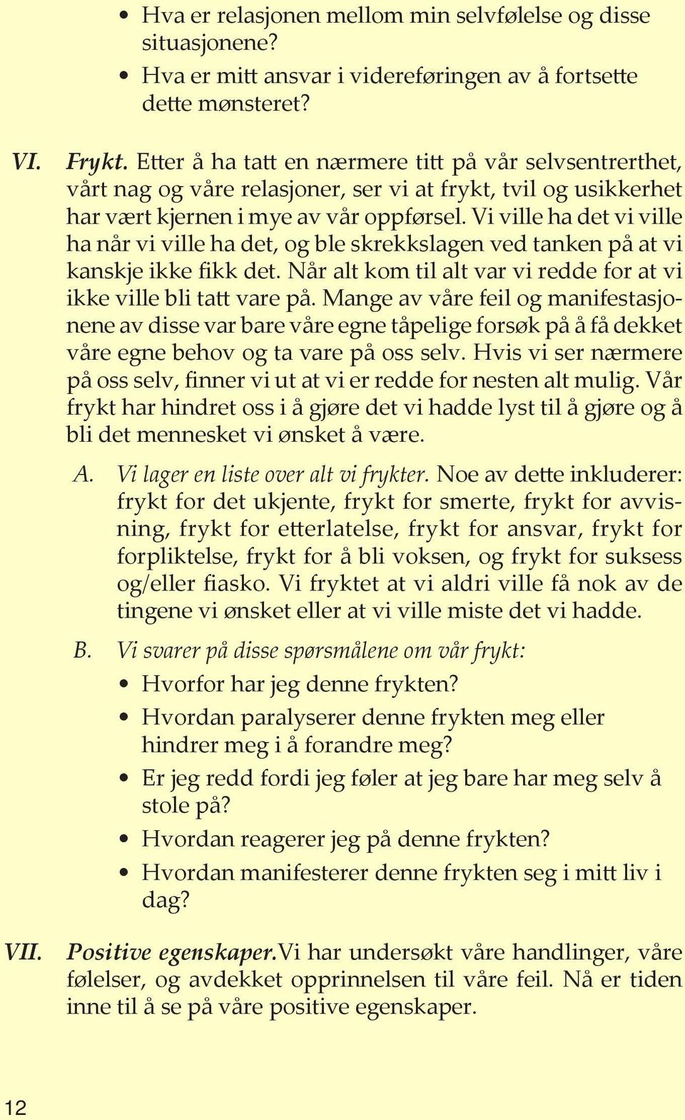 Vi ville ha det vi ville ha når vi ville ha det, og ble skrekkslagen ved tanken på at vi kanskje ikke fikk det. Når alt kom til alt var vi redde for at vi ikke ville bli tatt vare på.