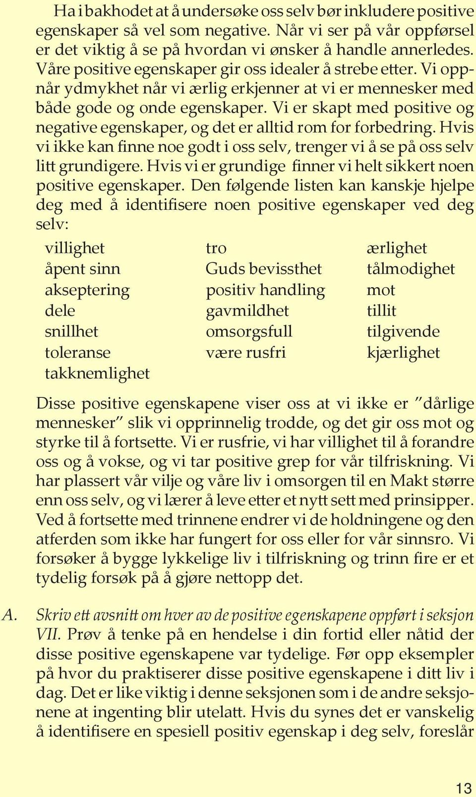 Vi er skapt med positive og negative egenskaper, og det er alltid rom for forbedring. Hvis vi ikke kan finne noe godt i oss selv, trenger vi å se på oss selv litt grundigere.