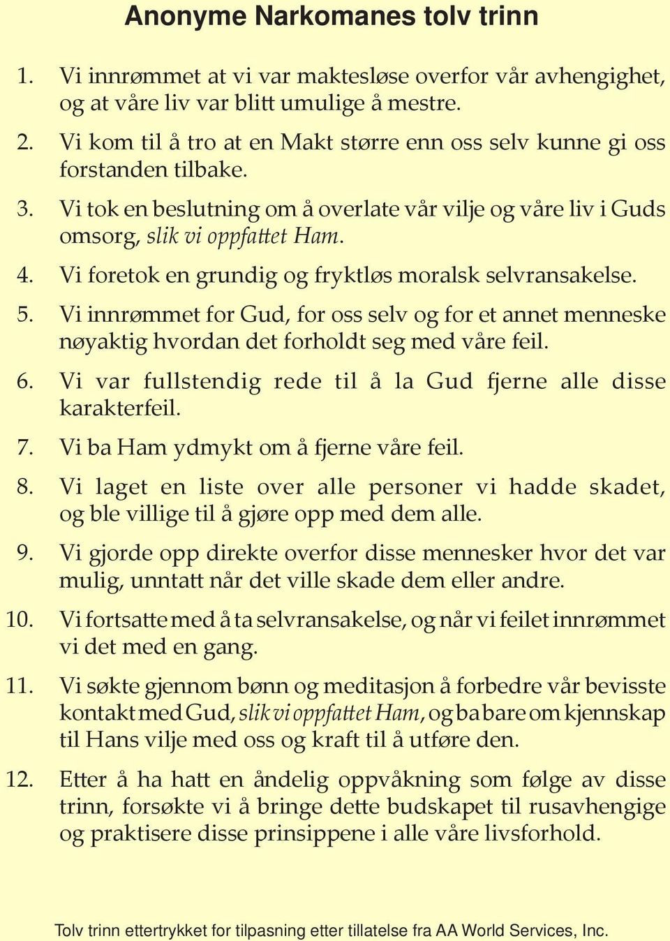 Vi foretok en grundig og fryktløs moralsk selvransakelse. 5. Vi innrømmet for Gud, for oss selv og for et annet menneske nøyaktig hvordan det forholdt seg med våre feil. 6.