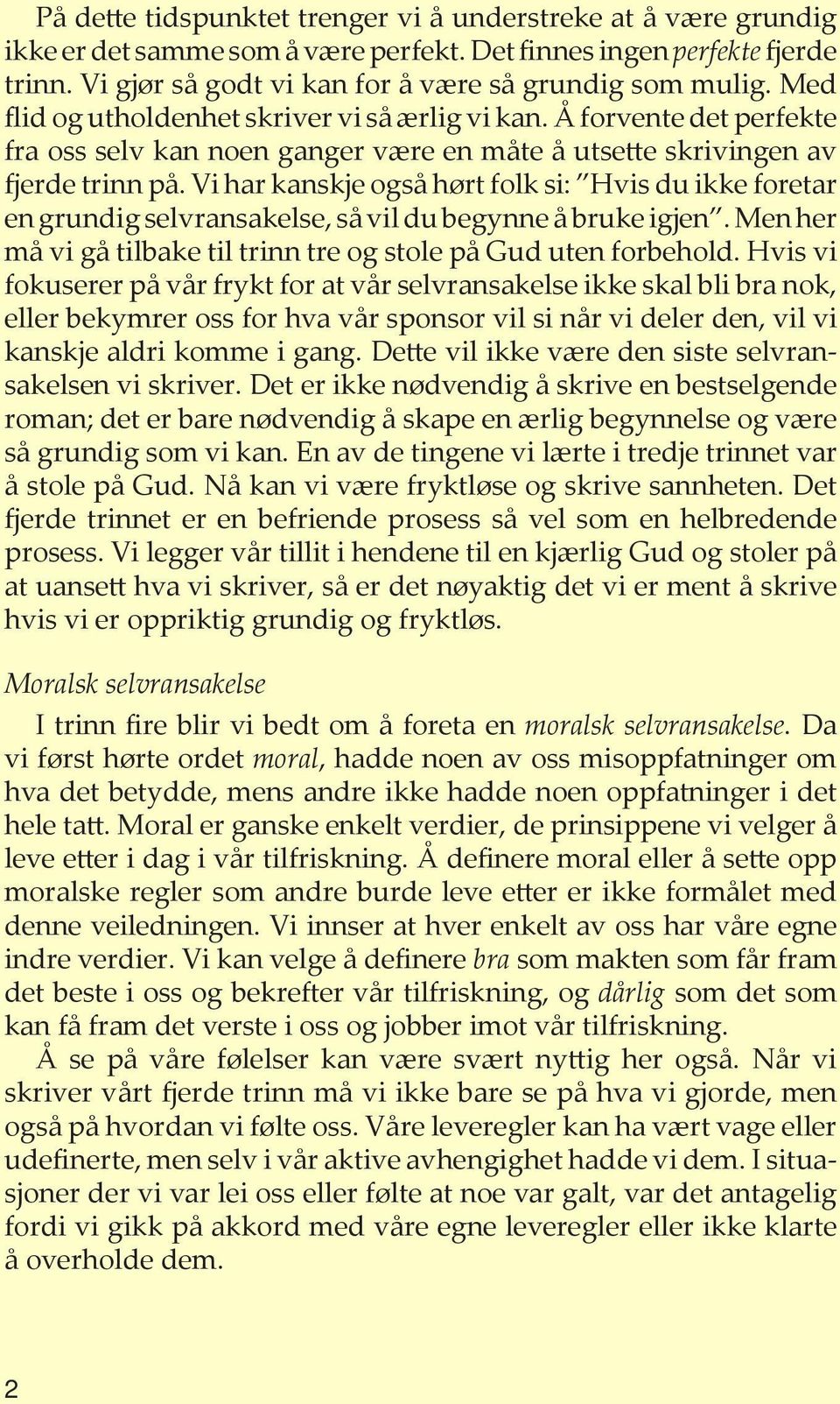 Vi har kanskje også hørt folk si: Hvis du ikke foretar en grundig selvransakelse, så vil du begynne å bruke igjen. Men her må vi gå tilbake til trinn tre og stole på Gud uten forbehold.