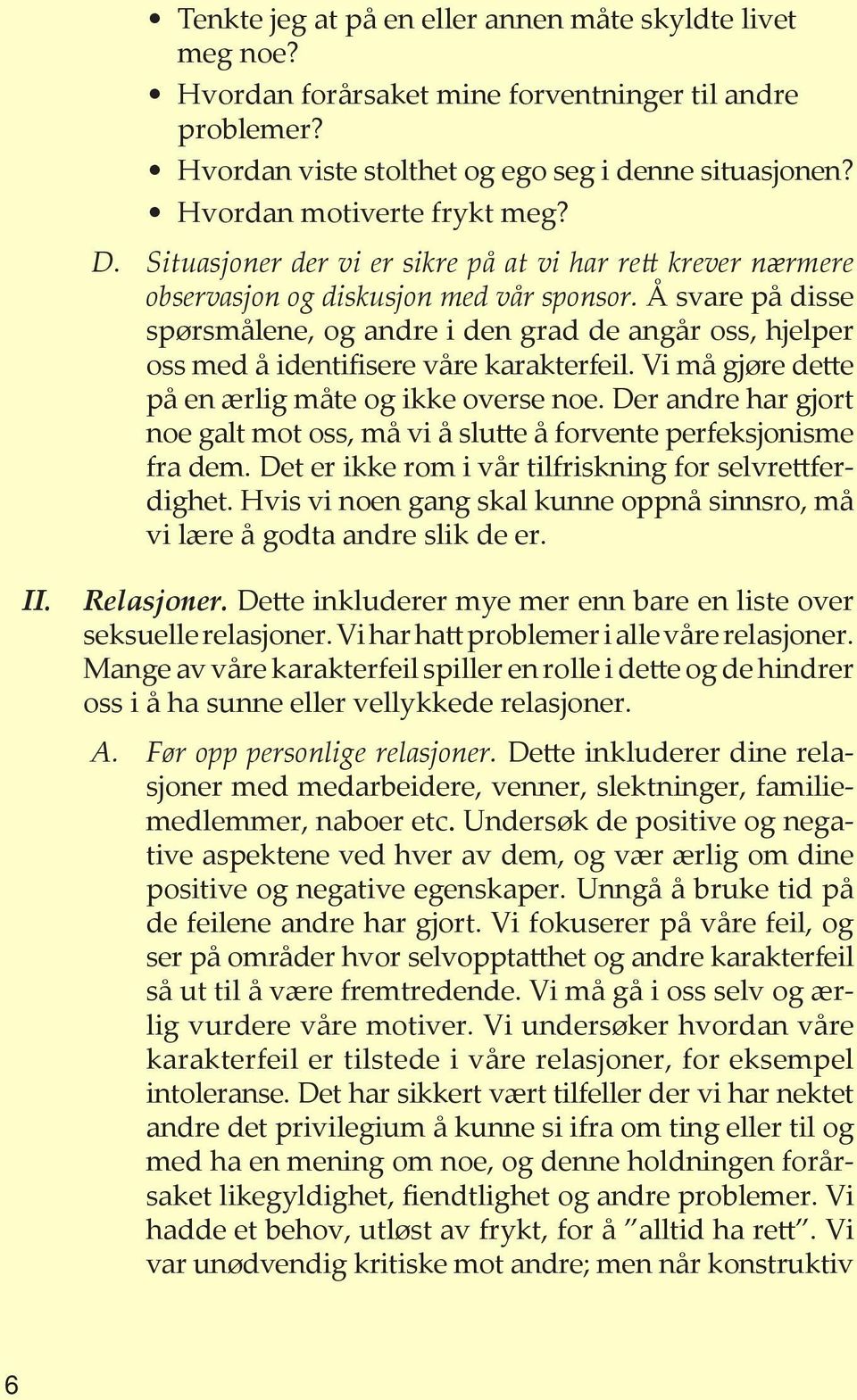 Å svare på disse spørsmålene, og andre i den grad de angår oss, hjelper oss med å identifisere våre karakterfeil. Vi må gjøre dette på en ærlig måte og ikke overse noe.