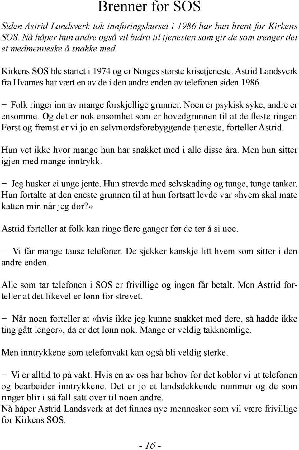 Astrid Landsverk fra Hvarnes har vært en av de i den andre enden av telefonen siden 1986. Folk ringer inn av mange forskjellige grunner. Noen er psykisk syke, andre er ensomme.