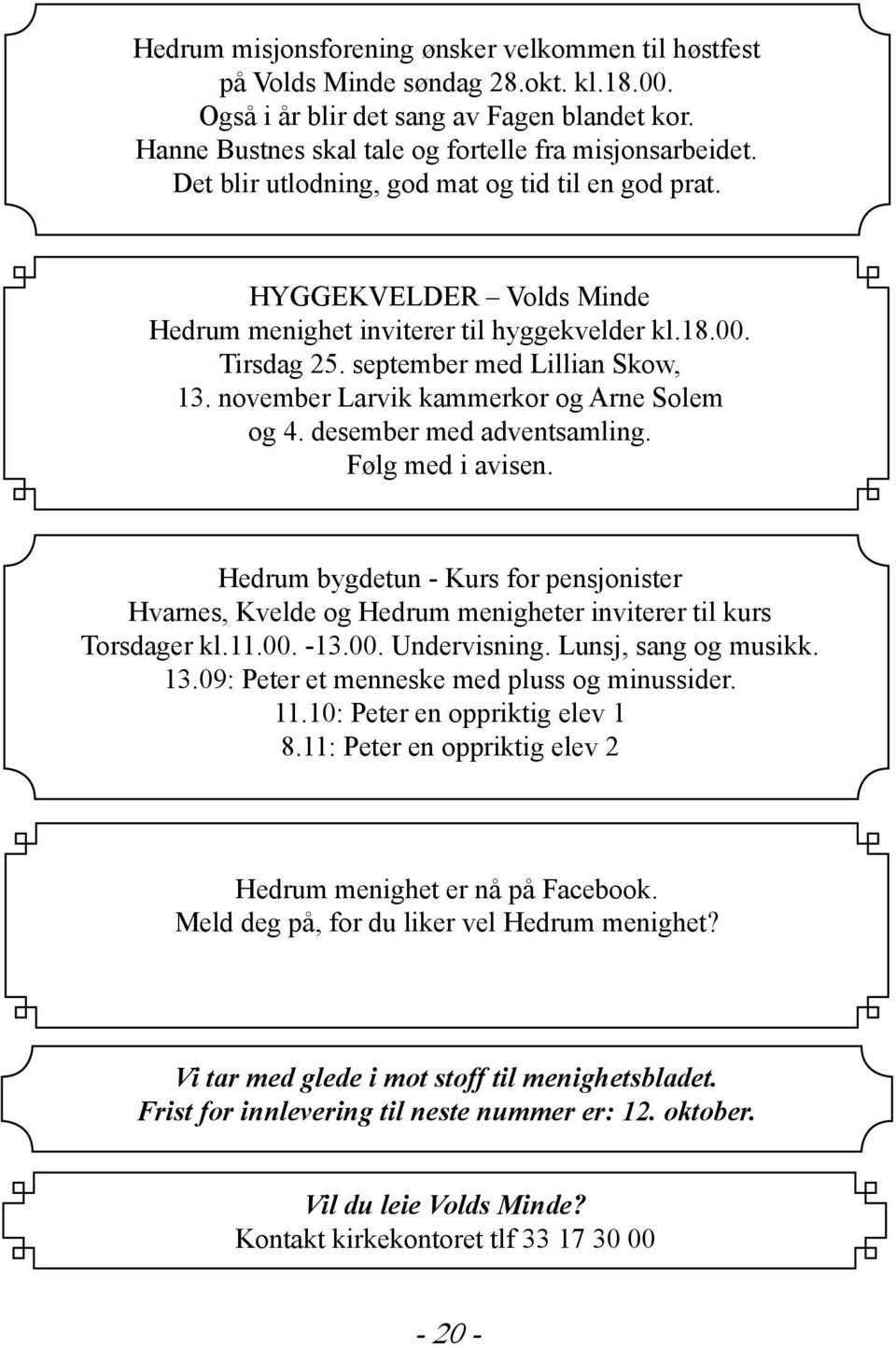 november Larvik kammerkor og Arne Solem og 4. desember med adventsamling. Følg med i avisen.