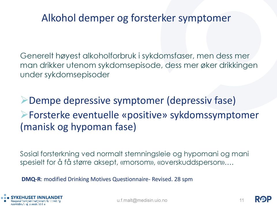 Sosial forsterkning ved normalt stemningsleie og hypomani og mani spesielt for å få større aksept, «morsom», «overskuddsperson».