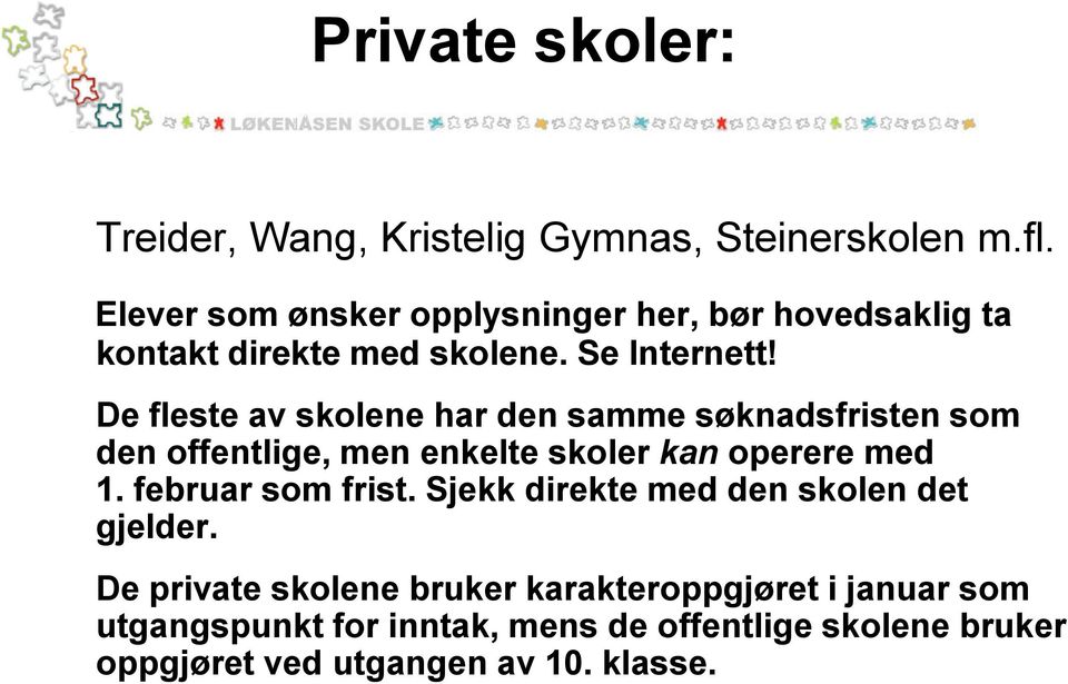 De fleste av skolene har den samme søknadsfristen som den offentlige, men enkelte skoler kan operere med 1.