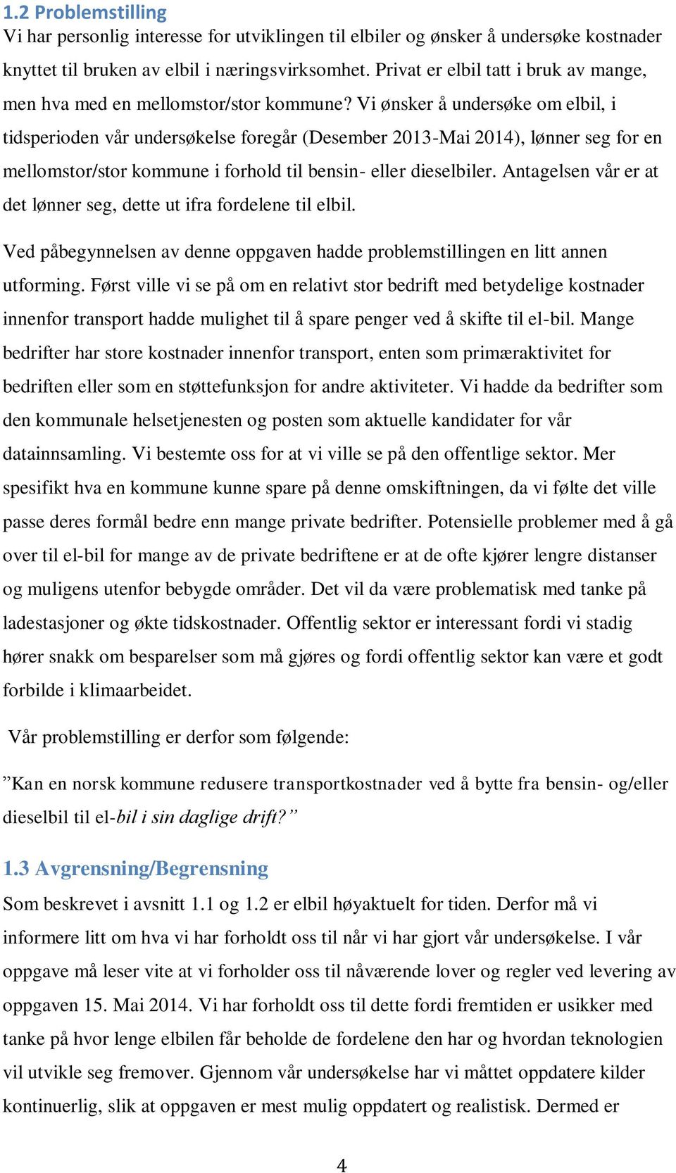 Vi ønsker å undersøke om elbil, i tidsperioden vår undersøkelse foregår (Desember 2013-Mai 2014), lønner seg for en mellomstor/stor kommune i forhold til bensin- eller dieselbiler.