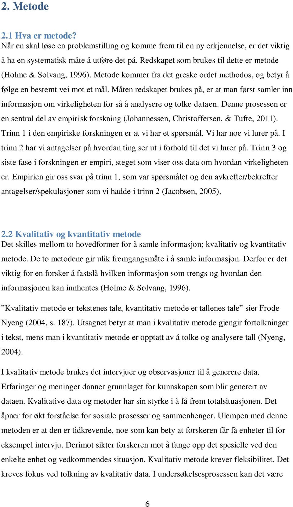 Måten redskapet brukes på, er at man først samler inn informasjon om virkeligheten for så å analysere og tolke dataen.