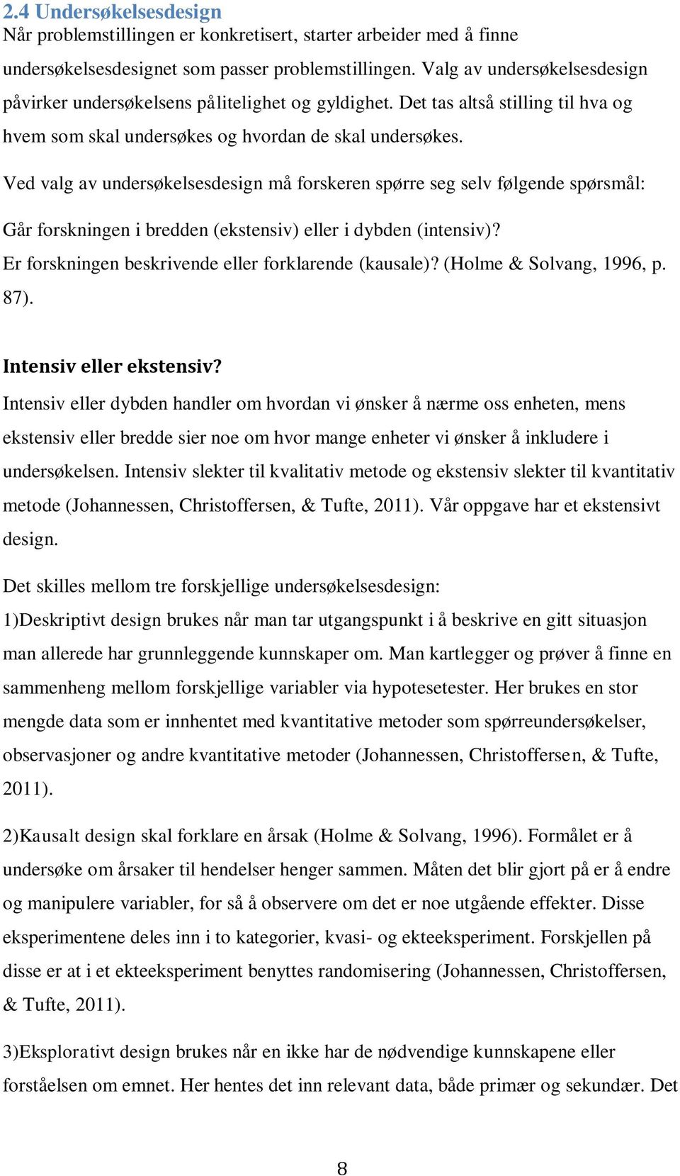 Ved valg av undersøkelsesdesign må forskeren spørre seg selv følgende spørsmål: Går forskningen i bredden (ekstensiv) eller i dybden (intensiv)? Er forskningen beskrivende eller forklarende (kausale)?