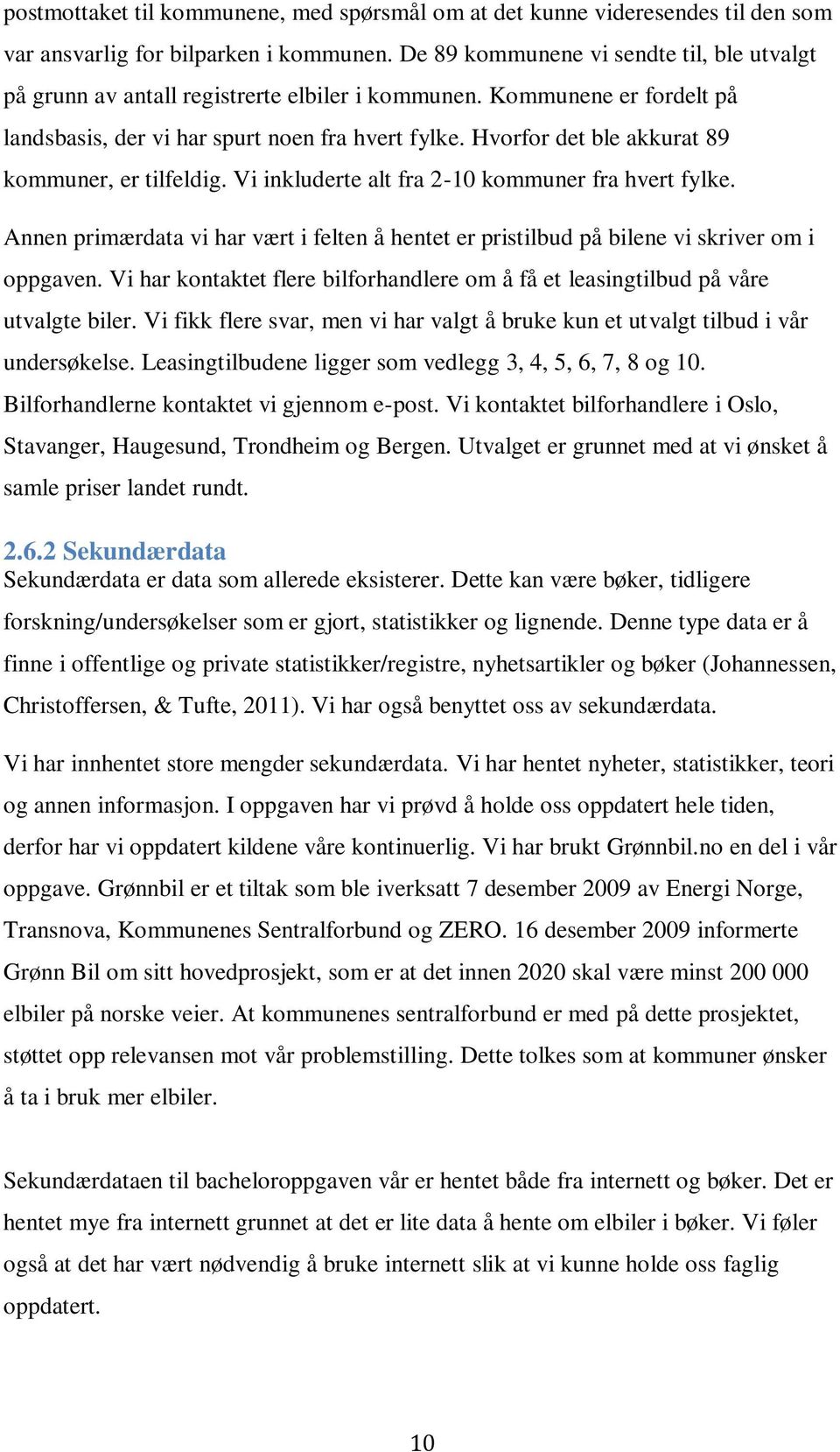 Hvorfor det ble akkurat 89 kommuner, er tilfeldig. Vi inkluderte alt fra 2-10 kommuner fra hvert fylke. Annen primærdata vi har vært i felten å hentet er pristilbud på bilene vi skriver om i oppgaven.