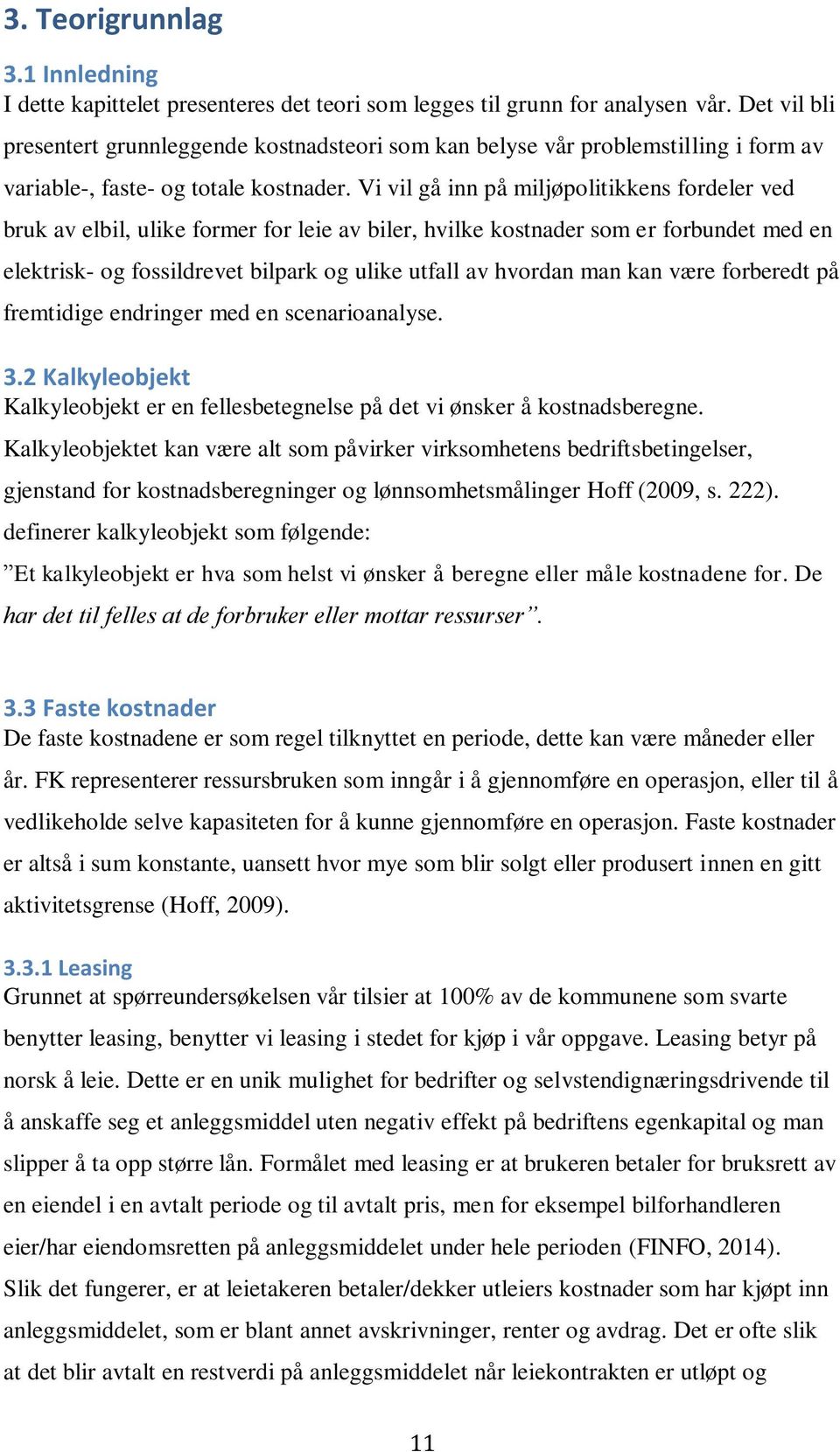 Vi vil gå inn på miljøpolitikkens fordeler ved bruk av elbil, ulike former for leie av biler, hvilke kostnader som er forbundet med en elektrisk- og fossildrevet bilpark og ulike utfall av hvordan