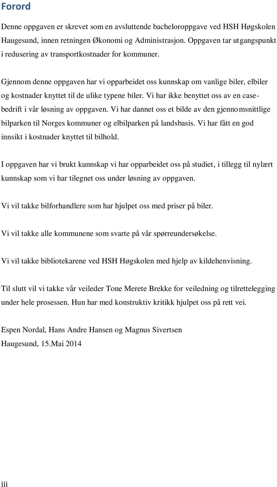 Gjennom denne oppgaven har vi opparbeidet oss kunnskap om vanlige biler, elbiler og kostnader knyttet til de ulike typene biler. Vi har ikke benyttet oss av en casebedrift i vår løsning av oppgaven.