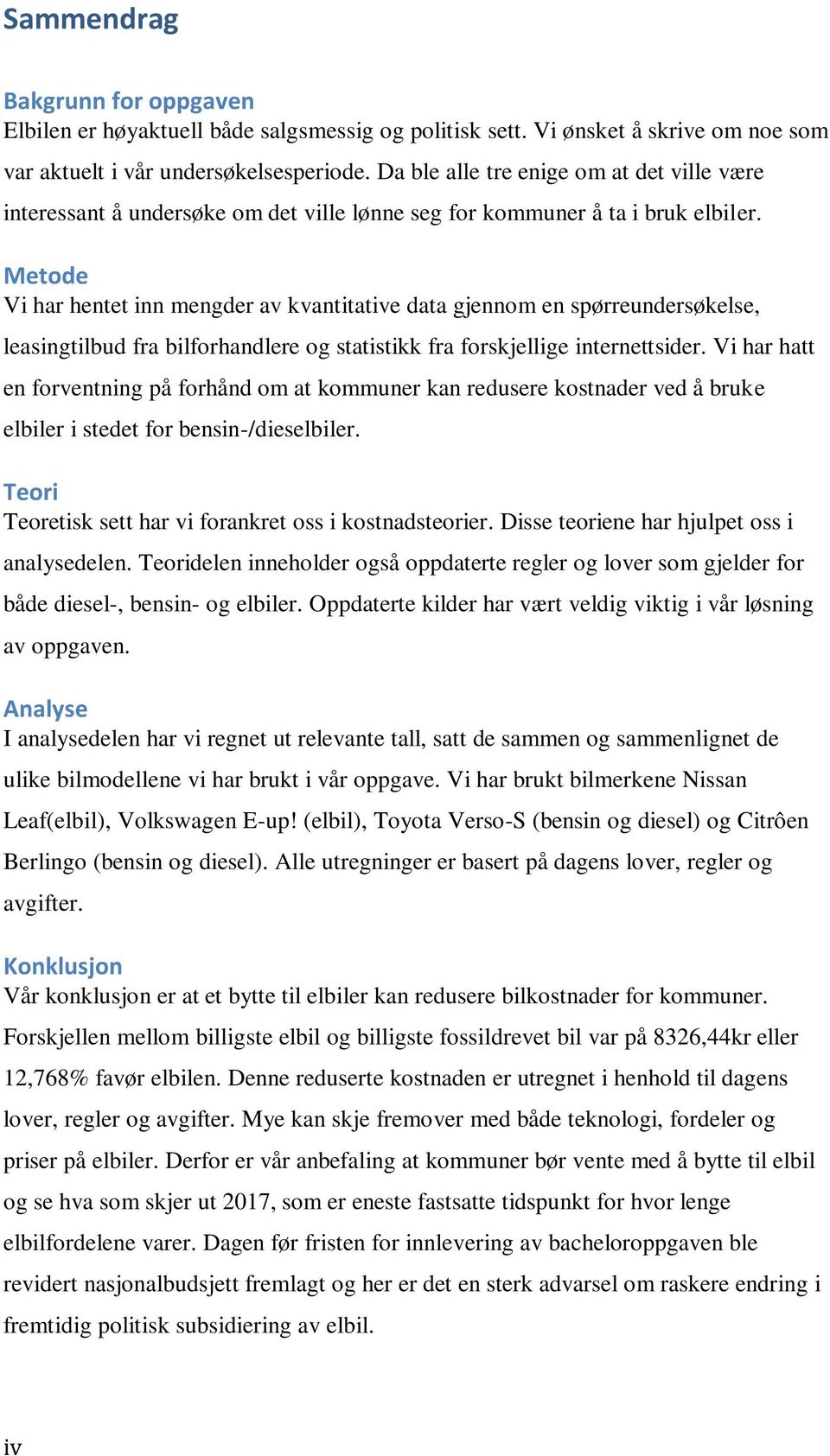 Metode Vi har hentet inn mengder av kvantitative data gjennom en spørreundersøkelse, leasingtilbud fra bilforhandlere og statistikk fra forskjellige internettsider.