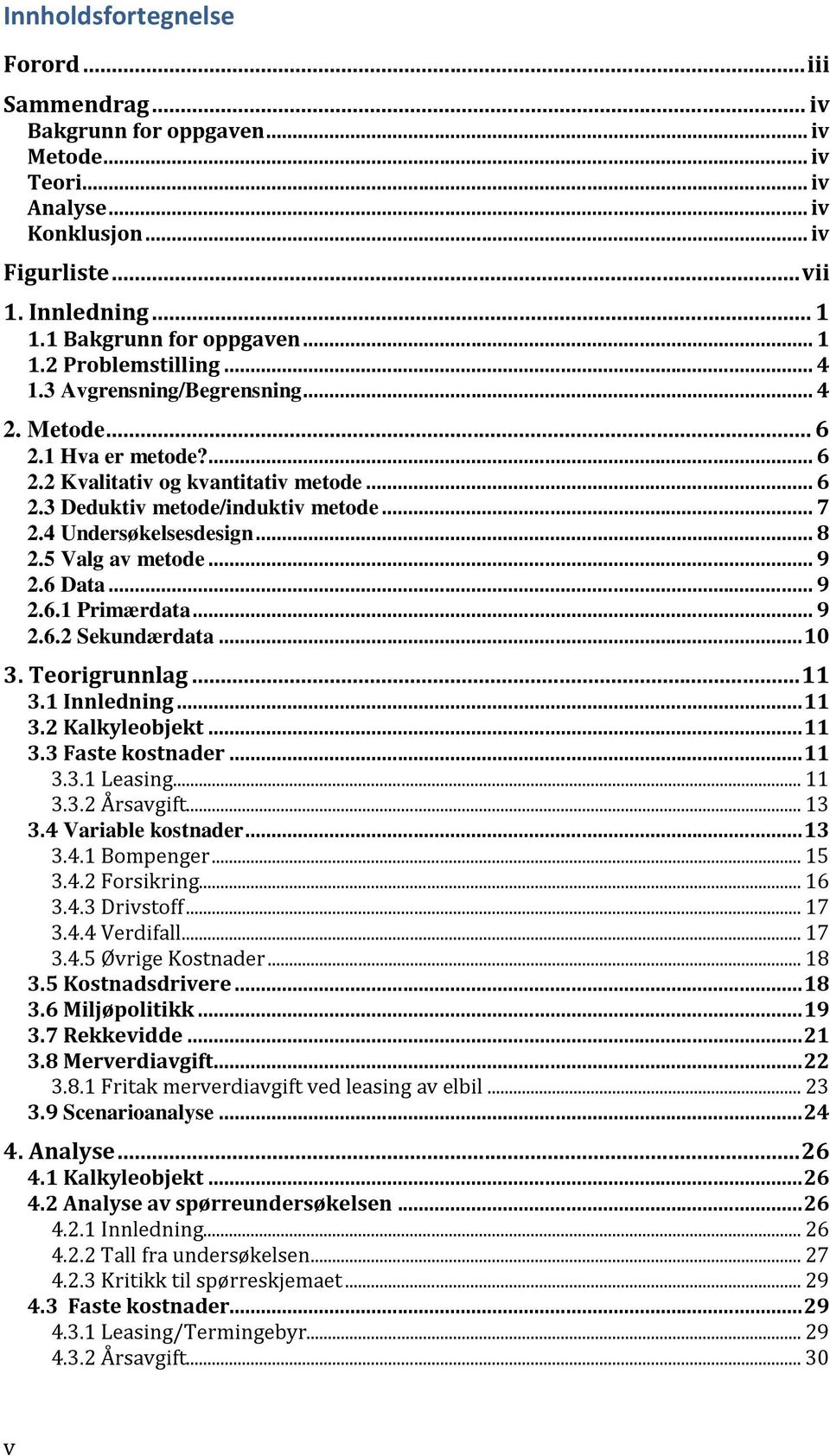 4 Undersøkelsesdesign... 8 2.5 Valg av metode... 9 2.6 Data... 9 2.6.1 Primærdata... 9 2.6.2 Sekundærdata... 10 3. Teorigrunnlag... 11 3.1 Innledning... 11 3.2 Kalkyleobjekt... 11 3.3 Faste kostnader.