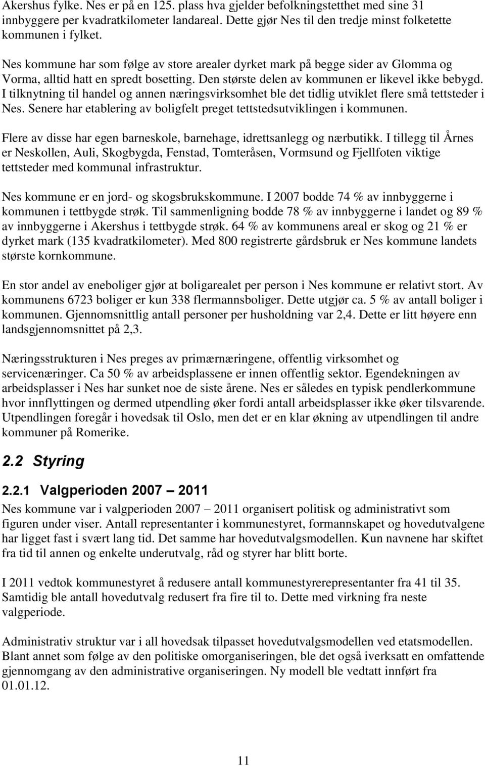 I tilknytning til handel og annen næringsvirksomhet ble det tidlig utviklet flere små tettsteder i Nes. Senere har etablering av boligfelt preget tettstedsutviklingen i kommunen.