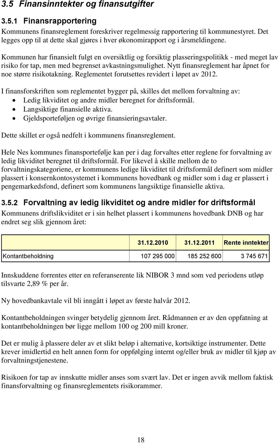 Kommunen har finansielt fulgt en oversiktlig og forsiktig plasseringspolitikk - med meget lav risiko for tap, men med begrenset avkastningsmulighet.