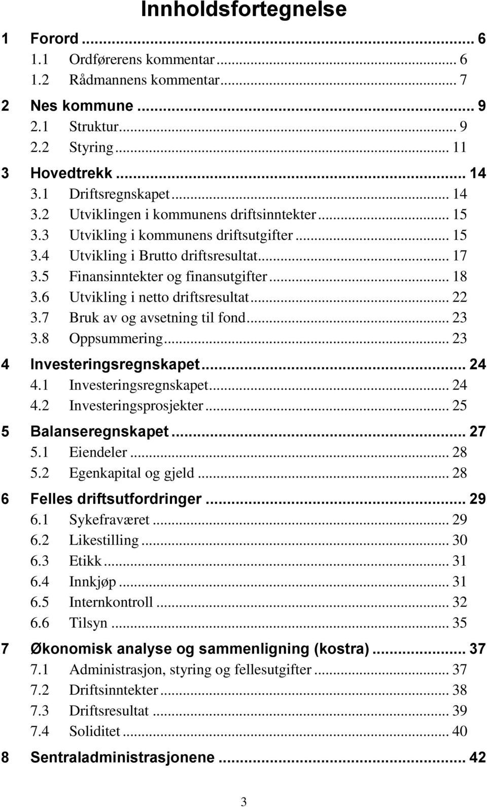 5 Finansinntekter og finansutgifter... 18 3.6 Utvikling i netto driftsresultat... 22 3.7 Bruk av og avsetning til fond... 23 3.8 Oppsummering... 23 4 Investeringsregnskapet... 24 4.