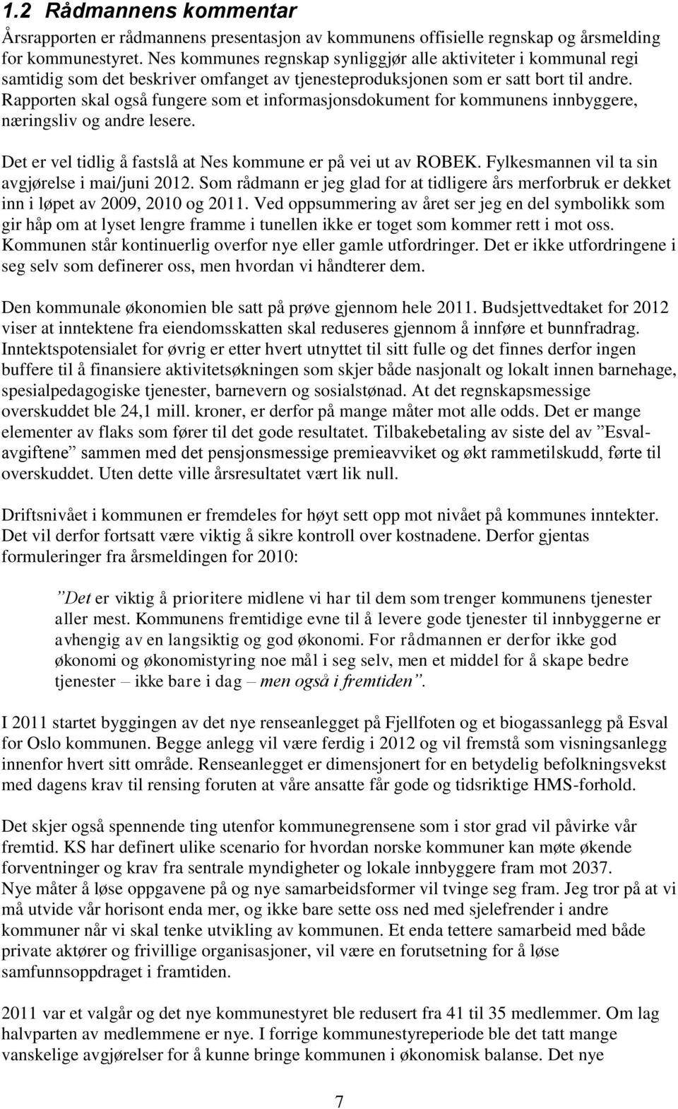 Rapporten skal også fungere som et informasjonsdokument for kommunens innbyggere, næringsliv og andre lesere. Det er vel tidlig å fastslå at Nes kommune er på vei ut av ROBEK.