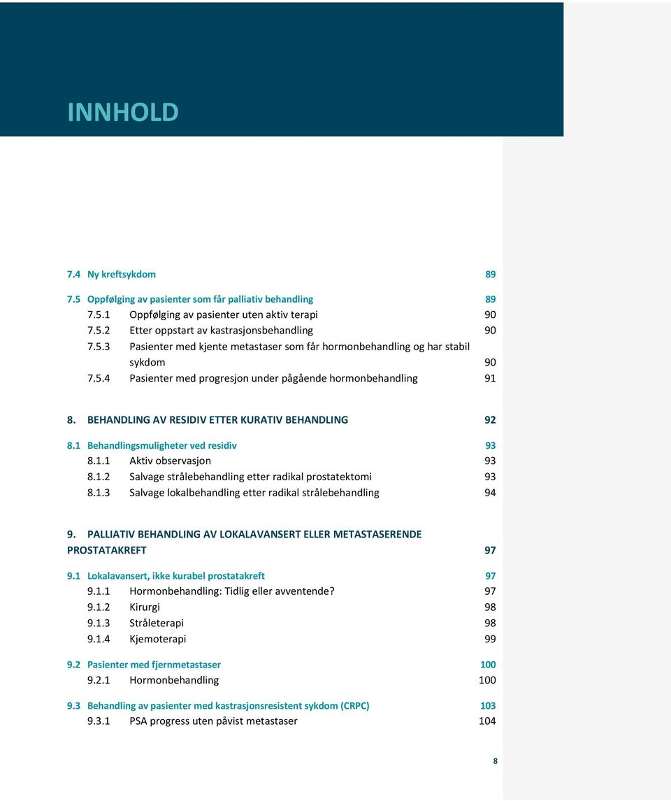 1.3 Salvage lokalbehandling etter radikal strålebehandling 94 9. PALLIATIV BEHANDLING AV LOKALAVANSERT ELLER METASTASERENDE PROSTATAKREFT 97 9.1 Lokalavansert, ikke kurabel prostatakreft 97 9.1.1 Hormonbehandling: Tidlig eller avventende?